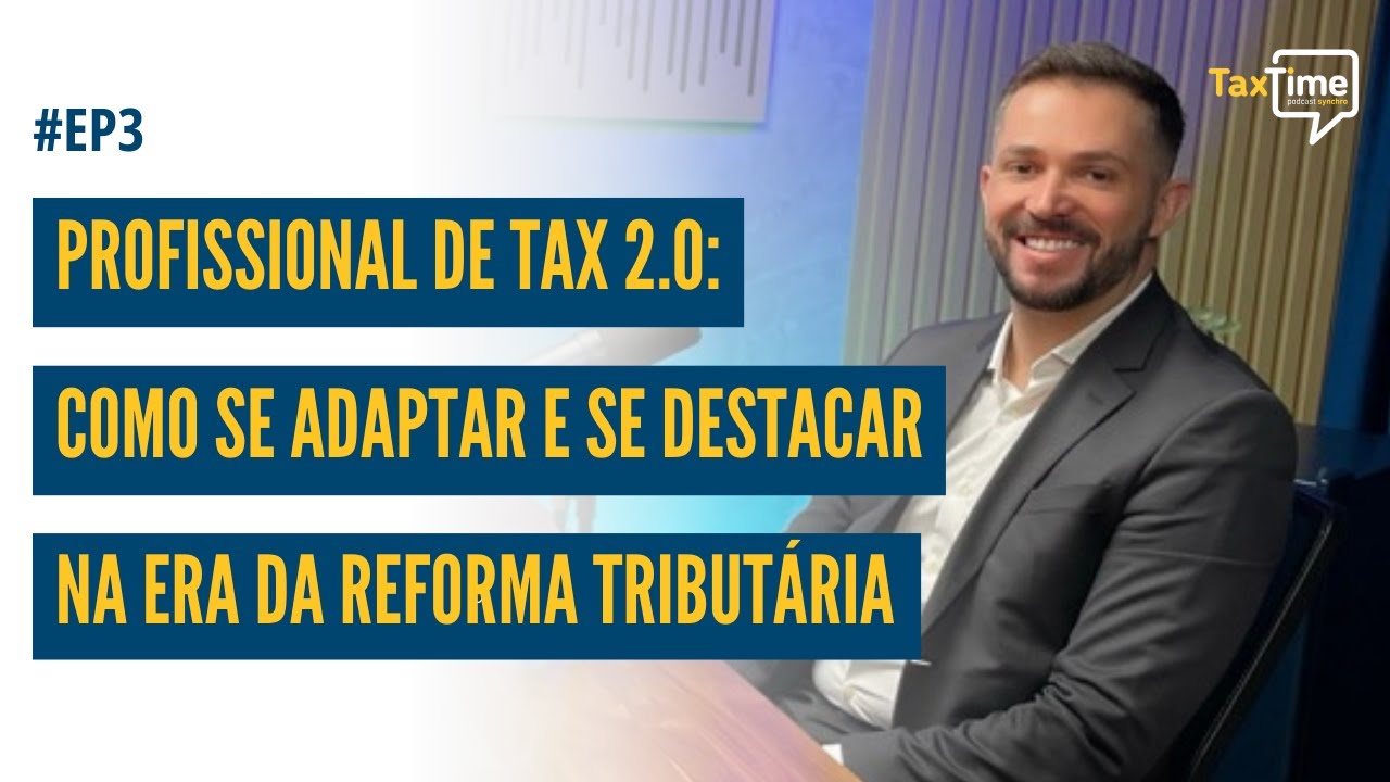 Profissional de Tax 2.0: como se adaptar na era da Reforma Tributária - TaxTime/T4 #ep3