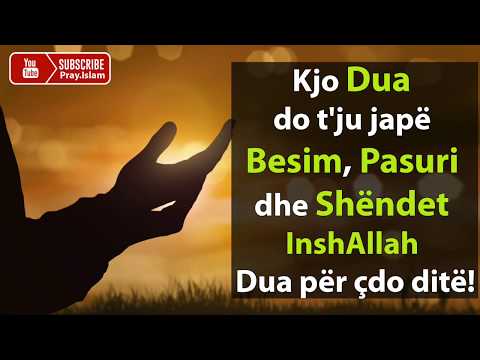 Kjo Dua do t'ju jape Besim,Pasuri dhe Shendet InshAllah -Dua per çdo dite!