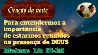 Orao da noite Para entendermos a importncia de estarmos reunidos na presena de DEUS
