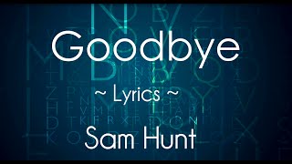 Goodbye | Sam Hunt | LYRICS on screen! | HD!