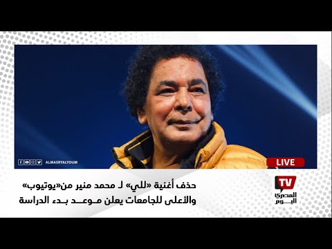 نشرة المصري اليوم | حذف أغنية «للي» لـ محمد منير من«يوتيوب»