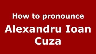 How to pronounce Alexandru Ioan Cuza