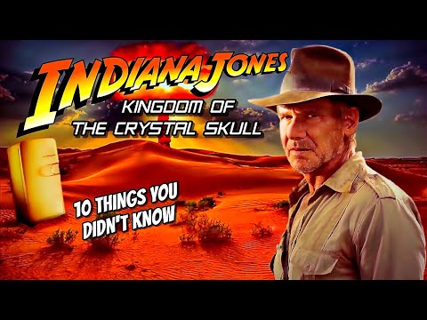 10 Things You Didn't Know About Indiana Jones Kingdom of the Crystal Skull