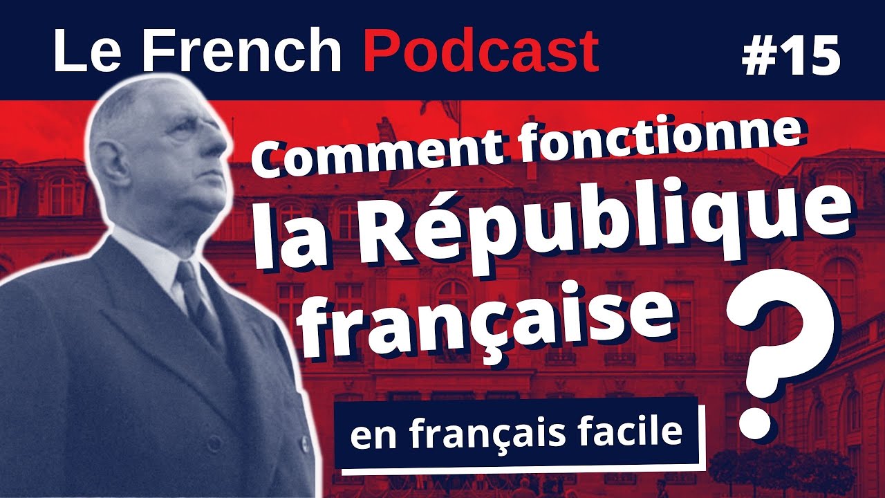 Le French Podcast 🎙️ : 15. Comment fonctionne la RÉPUBLIQUE FRANÇAISE ? 🔵⚪🔴