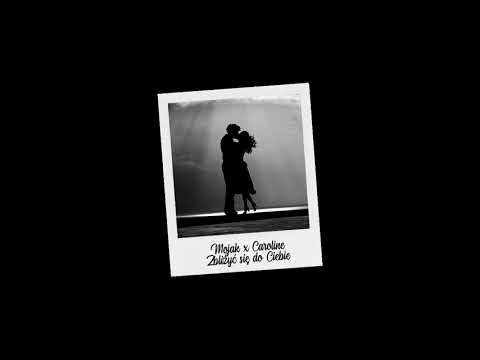 Mojak x Caroline - Zbliżyć się do Ciebie