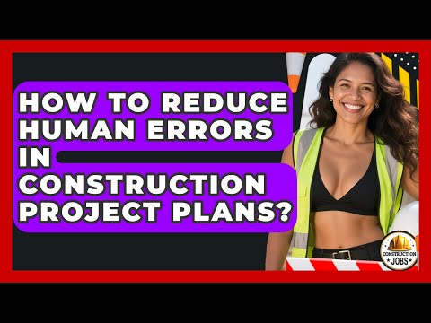 How To Reduce Human Errors In Construction Project Plans? - Construction Jobs