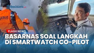 Basarnas Respons soal Langkah Kaki di Smartwatch Co Pilot ATR Terus Bertambah hingga Hari ke-3