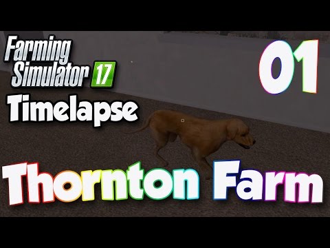 Farming Simulator 17 Timelapse | Thornton Farm #1 | The First Day