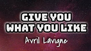 Avril Lavigne - Give You What You Like (Lyrics Video) 🎤