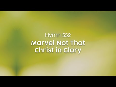 Marvel Not That Christ in Glory - Hymn 552