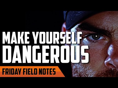 Make Yourself a More Dangerous Man | FRIDAY FIELD NOTES