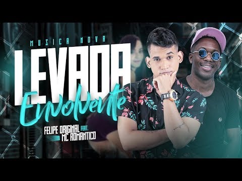 FELIPE ORIGINAL E MC ROMÂNTICO - LEVADA ENVOLVENTE