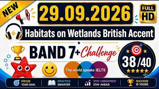 Hard Band 7+ IELTS Listening 2026 With Answer | Habitats on Wetlands British Accent- 29.09.2026