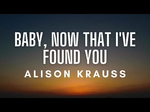 Alison Krauss – Baby, Now That I've Found You (Lyrics)