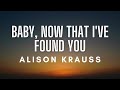 Alison Krauss – Baby, Now That I've Found You (Lyrics)