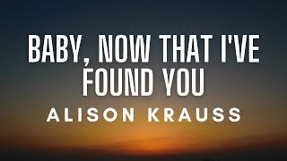 Alison Krauss – Baby, Now That I&#39;ve Found You (Lyrics)