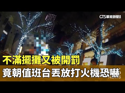 不滿擺攤又被開罰　竟朝值班台丟放打火機恐嚇