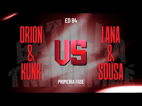 ORION & KUNK Vs LANA & SOUSA | EDIÇÃO 84 | PRIMEIRA FASE ☠️
