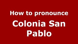 How to pronounce Colonia San Pablo