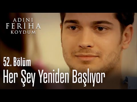 Bugün her şey yeniden başlıyor -  Adını Feriha Koydum 52. Bölüm