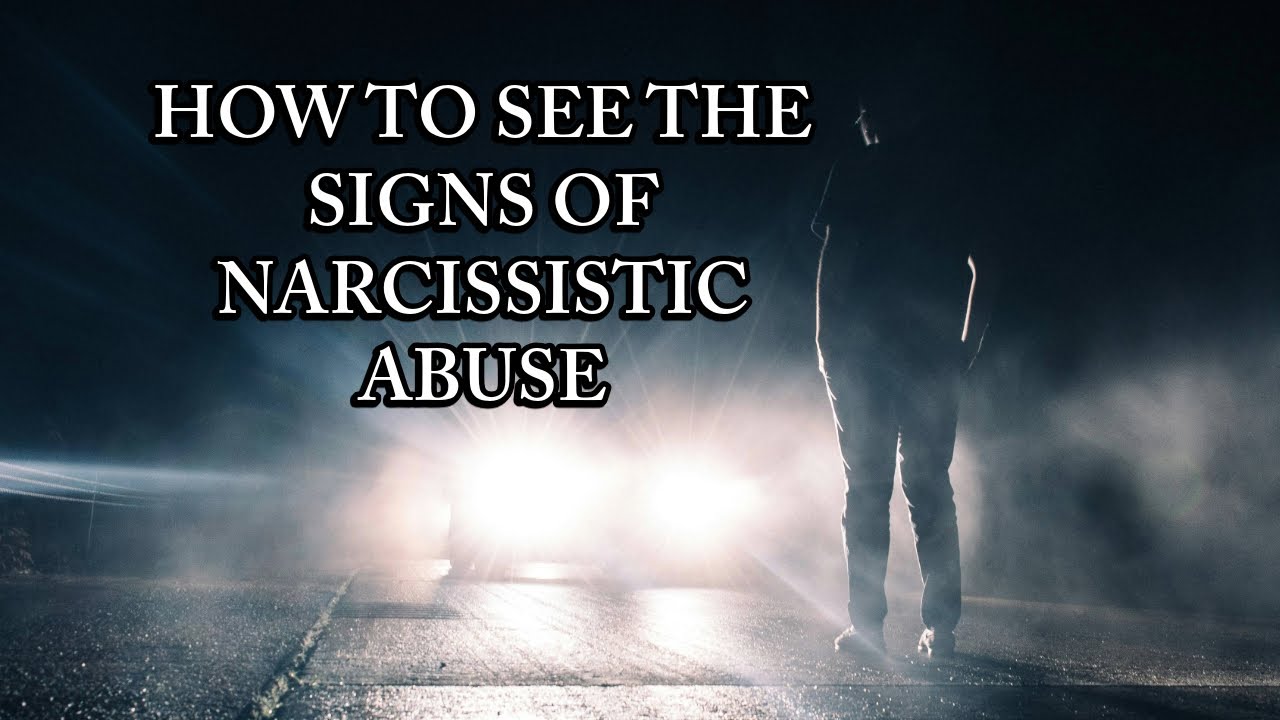 HOW TO SEE THE SIGNS OF NARCISSISTIC ABUSE