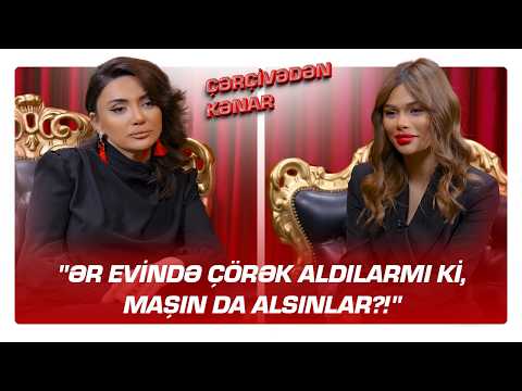"Ər evində çörək aldılarmı ki, maşın da alsınlar?!" - Aysun İsmayılova - ÇƏRÇİVƏDƏN KƏNAR