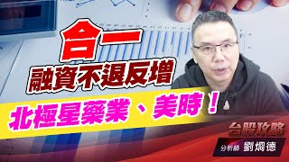 合一融資不退反增，北極星藥業、美時！｜台股攻略｜劉烱德 (圖)