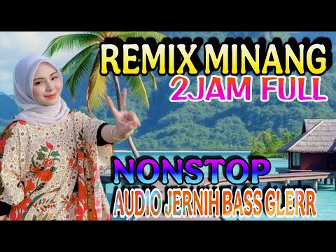 REMIX MINANG 2JAM NONSTOP FULL ALBUM LOW BASS GLERR, COCOK UNTUK PENYEMANGAT KERJA