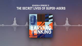 Harvard Thinking: The secret lives of super-agers