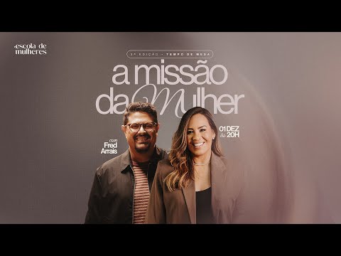 A Missão da Mulher | Tempo de Mesa por Flavia Arrais | com Fred Arrais | Escola de Mulheres