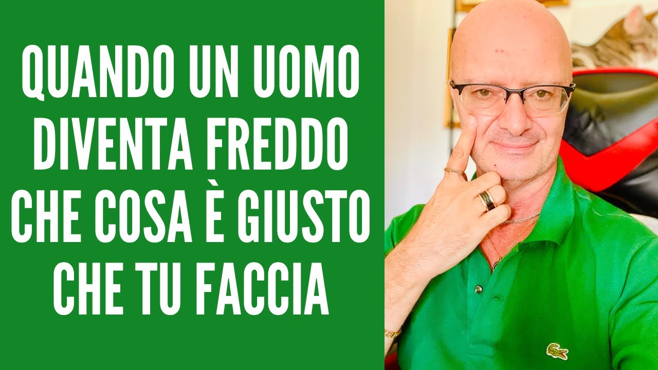 QUANDO UN UOMO DIVENTA FREDDO CHE COSA È GIUSTO CHE TU FACCIA