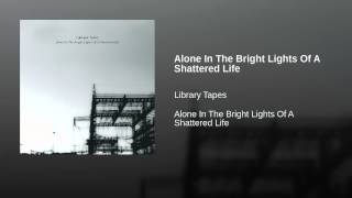 Alone In The Bright Lights Of A Shattered Life