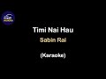Timi Nai Hau (Karaoke) - by Sabin Rai