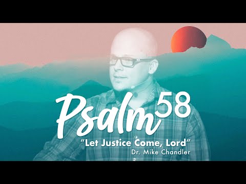 "Let Justice Come, Lord" | Psalm 58 Sermon | Dr. Mike Chandler | July 11, 2021