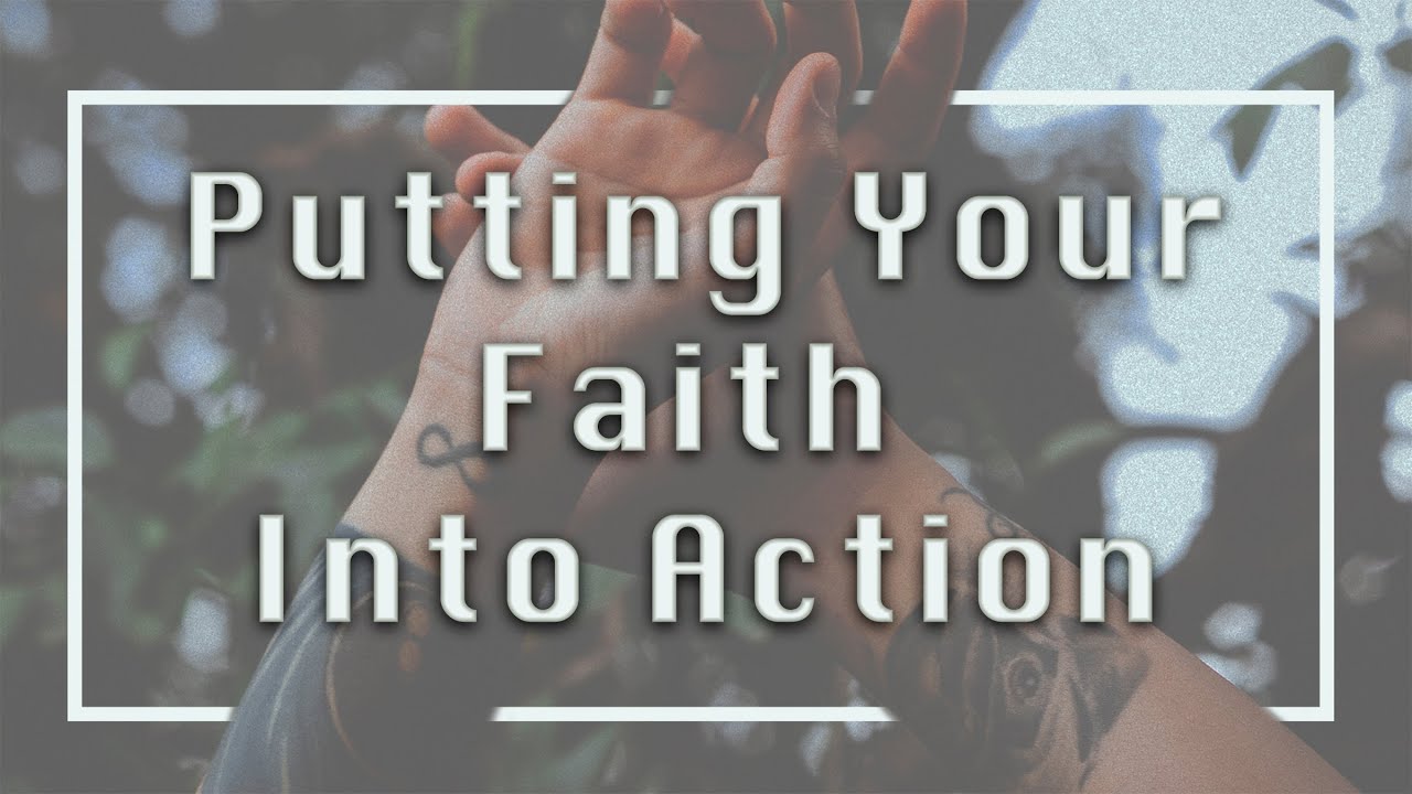 2022 10 12 Putting Your Faith into Action