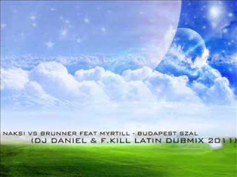 Naksi vs Brunner feat Myrtill - budapest szal (DJ Daniel & F.KILL Latin DubMIX 2011).wmv