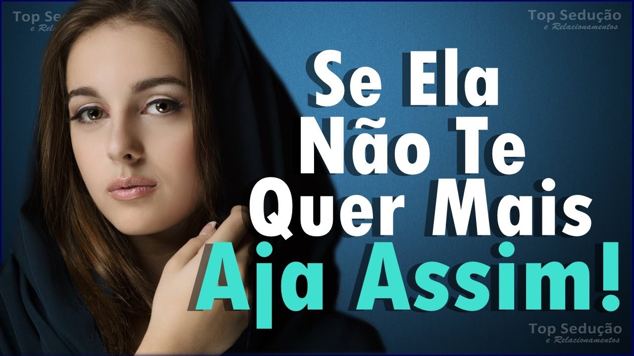 Ela Não Te Quer Mais? Aja Assim