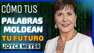 Cómo Tus Palabras Moldean Tu Futuro - Joyce Meyer