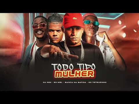 TODO TIPO DE MULHER  - BARCA NA BATIDA, EO TETEUZINHO, EO NIEL, MC DU RED