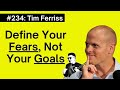#234: Define Your Fears, Not Your Goals — Tim Ferriss