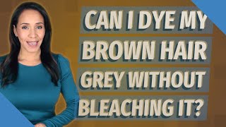 Can I dye my brown hair GREY without bleaching it?