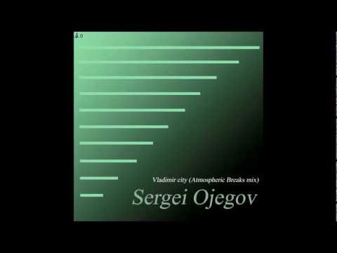 Sergei Ojegov - Vladimir city (Atmospheric Breaks mix)