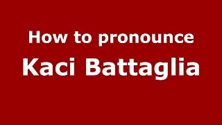 How to pronounce Kaci Battaglia