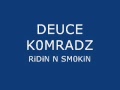 DEUCE KOMRADZ RIDIN N SMOKIN