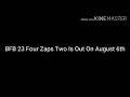 BFB 23 Four Zaps Two Is Out On August 6th