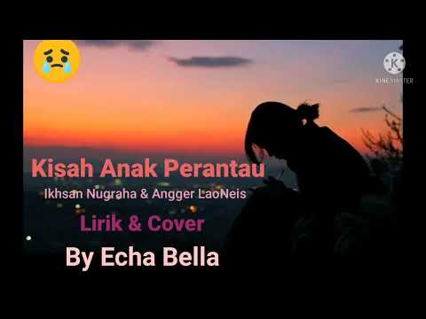 Kisah Anak Perantau - Ikhsan Nugraha & Angger LaoNeis.Cover By Echa Bella
