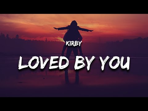 KIRBY - Loved By You (Lyrics)