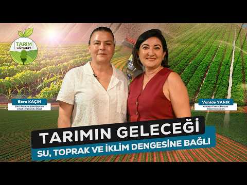 Tarım G&uuml;ndem - TARIMIN GELECEĞİ SU, TOPRAK VE İKLİM DENGESİNE BAĞLI (13. B&ouml;l&uuml;m)