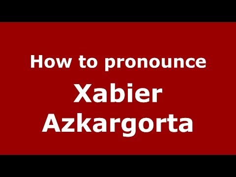 How to pronounce Xabier Azkargorta (Spanish/Spain) - PronounceNames.com