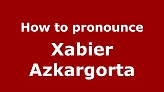 How to pronounce Xabier Azkargorta